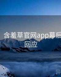 【盘点】含羞草官网app幕后揭秘官方回应