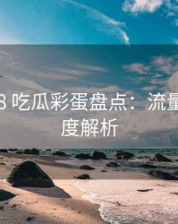 2017-08 吃瓜彩蛋盘点：流量密码深度解析