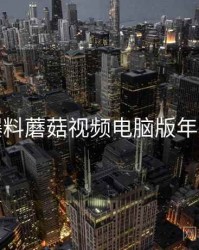 热门爆料蘑菇视频电脑版年度总结