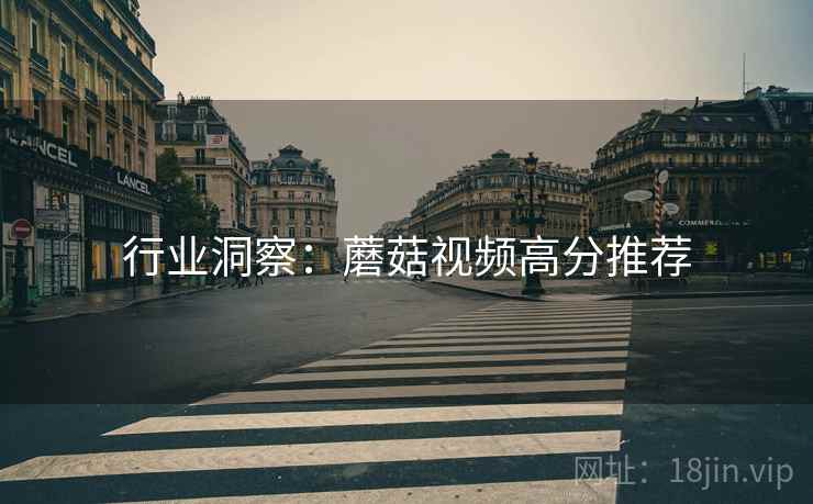 行业洞察：蘑菇视频高分推荐