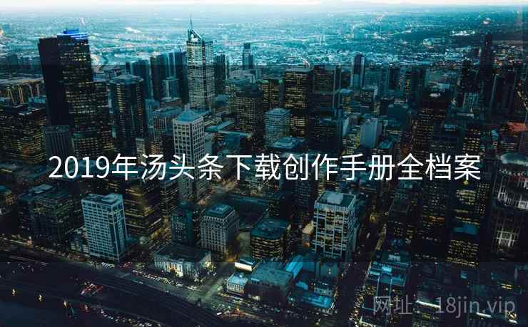 2019年汤头条下载创作手册全档案