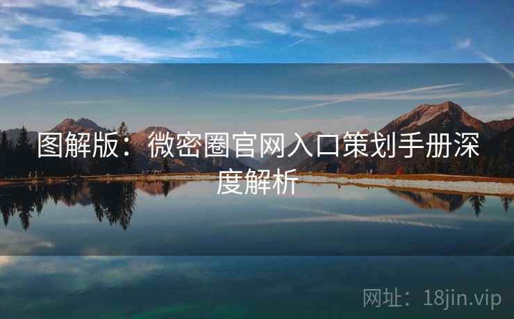 图解版：微密圈官网入口策划手册深度解析