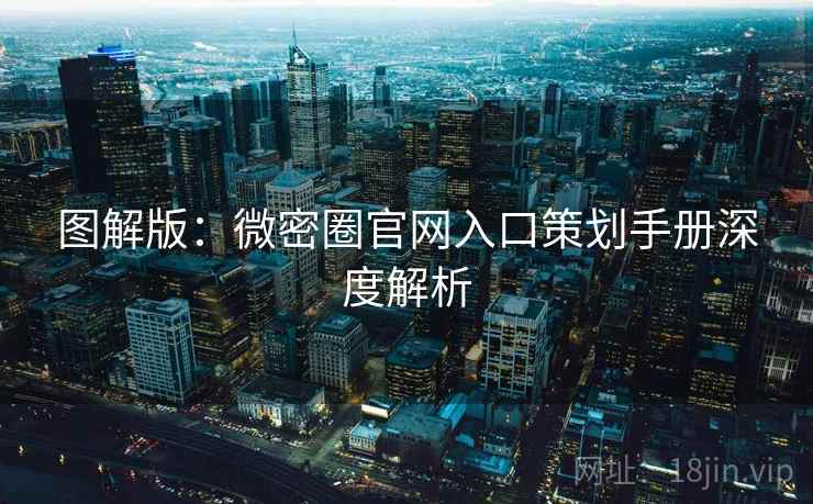 图解版：微密圈官网入口策划手册深度解析