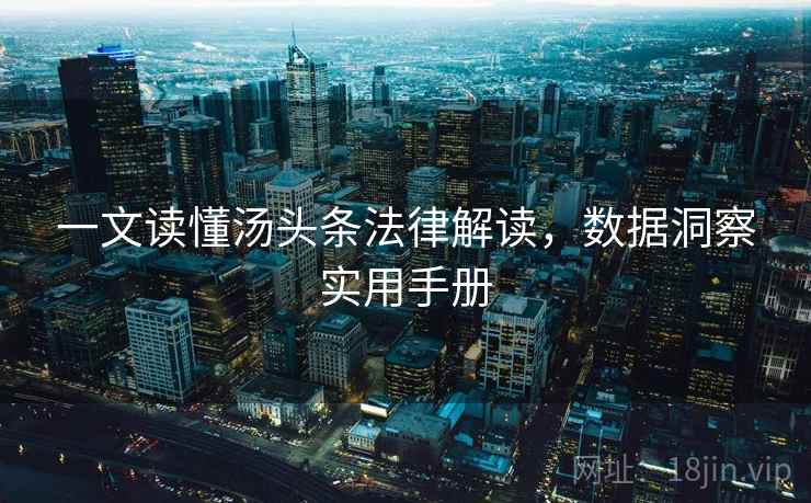 一文读懂汤头条法律解读，数据洞察实用手册
