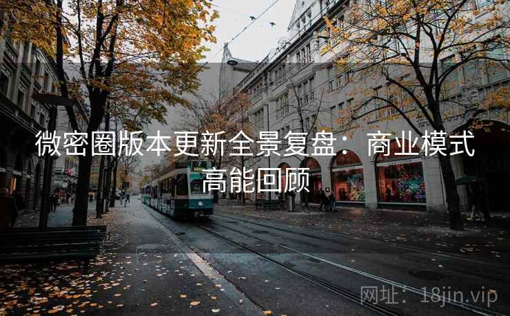 微密圈版本更新全景复盘：商业模式高能回顾