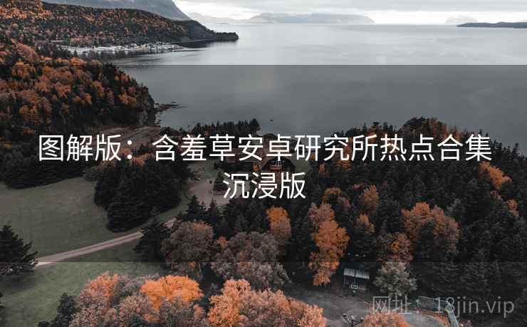 图解版：含羞草安卓研究所热点合集沉浸版